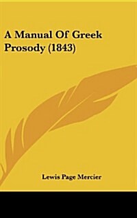 A Manual of Greek Prosody (1843) (Hardcover)