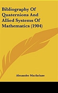 Bibliography of Quaternions and Allied Systems of Mathematics (1904) (Hardcover)