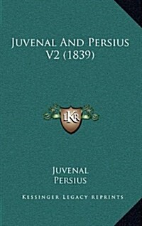 Juvenal and Persius V2 (1839) (Hardcover)