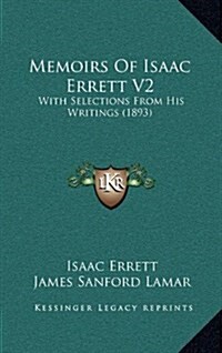 Memoirs of Isaac Errett V2: With Selections from His Writings (1893) (Hardcover)