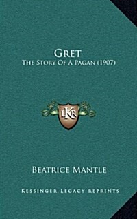 Gret: The Story of a Pagan (1907) (Hardcover)