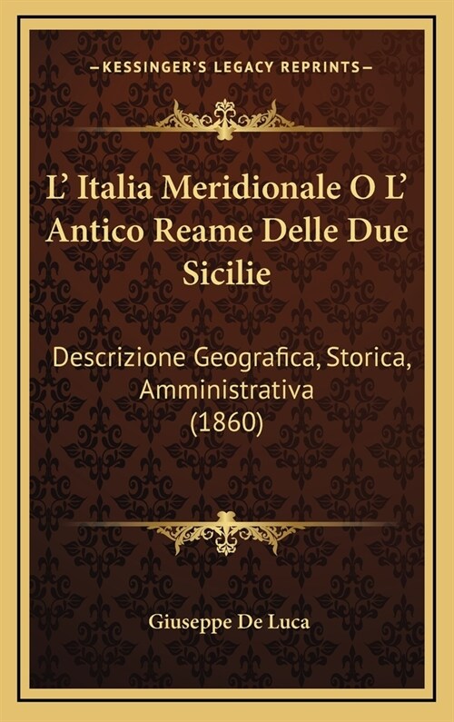 L Italia Meridionale O L Antico Reame Delle Due Sicilie: Descrizione Geografica, Storica, Amministrativa (1860) (Hardcover)