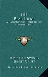 The Bear King: A Narrative Confided to the Marines (1868) (Hardcover)