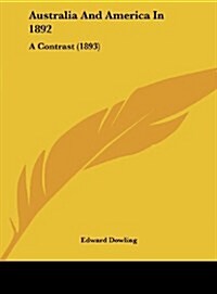 Australia and America in 1892: A Contrast (1893) (Hardcover)