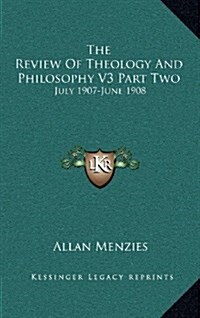 The Review of Theology and Philosophy V3 Part Two: July 1907-June 1908 (Hardcover)