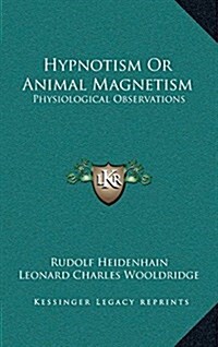 Hypnotism or Animal Magnetism: Physiological Observations (Hardcover)