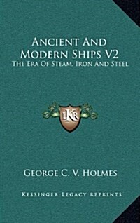 Ancient and Modern Ships V2: The Era of Steam, Iron and Steel (Hardcover)