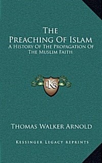 The Preaching of Islam: A History of the Propagation of the Muslim Faith (Hardcover)