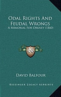 Odal Rights and Feudal Wrongs: A Memorial for Orkney (1860) (Hardcover)