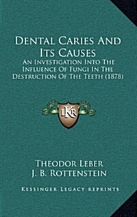 Dental Caries and Its Causes: An Investigation Into the Influence of Fungi in the Destruction of the Teeth (1878) (Hardcover)