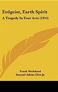 Erdgeist, Earth Spirit: A Tragedy in Four Acts (1914) (Hardcover)
