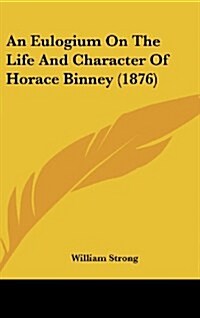 An Eulogium on the Life and Character of Horace Binney (1876) (Hardcover)