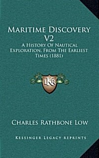 Maritime Discovery V2: A History of Nautical Exploration, from the Earliest Times (1881) (Hardcover)