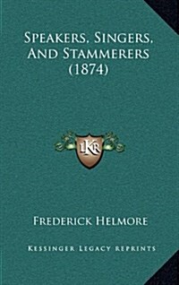 Speakers, Singers, and Stammerers (1874) (Hardcover)