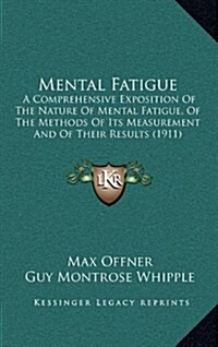 Mental Fatigue: A Comprehensive Exposition of the Nature of Mental Fatigue, of the Methods of Its Measurement and of Their Results (19 (Hardcover)