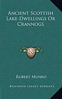 Ancient Scottish Lake-Dwellings or Crannogs (Hardcover)