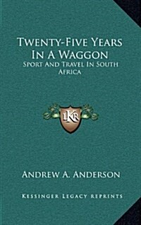 Twenty-Five Years in a Waggon: Sport and Travel in South Africa (Hardcover)
