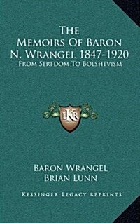 The Memoirs of Baron N. Wrangel 1847-1920: From Serfdom to Bolshevism (Hardcover)