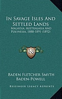 In Savage Isles and Settled Lands: Malaysia, Australasia and Polynesia, 1888-1891 (1892) (Hardcover)