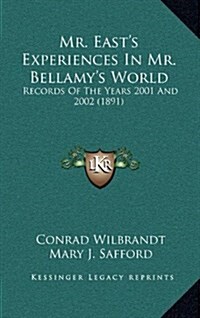 Mr. Easts Experiences in Mr. Bellamys World: Records of the Years 2001 and 2002 (1891) (Hardcover)