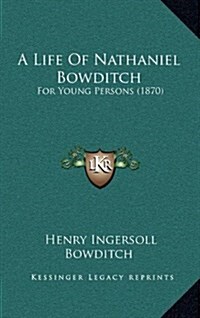 A Life of Nathaniel Bowditch: For Young Persons (1870) (Hardcover)