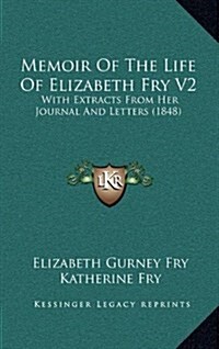 Memoir of the Life of Elizabeth Fry V2: With Extracts from Her Journal and Letters (1848) (Hardcover)