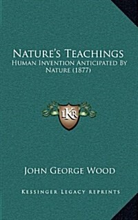 Natures Teachings: Human Invention Anticipated by Nature (1877) (Hardcover)