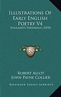 Illustrations of Early English Poetry V4: Englands Parnassus (1870) (Hardcover)
