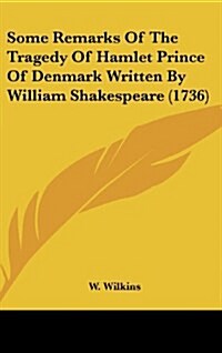 Some Remarks of the Tragedy of Hamlet Prince of Denmark Written by William Shakespeare (1736) (Hardcover)