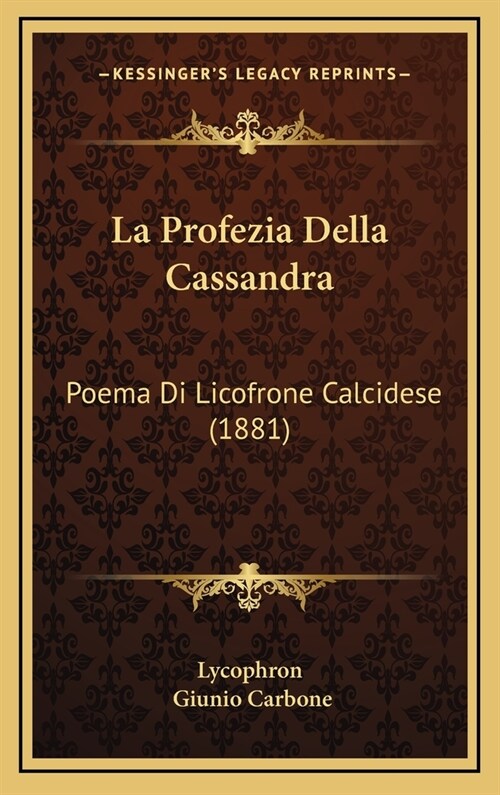 La Profezia Della Cassandra: Poema Di Licofrone Calcidese (1881) (Hardcover)