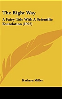 The Right Way: A Fairy Tale with a Scientific Foundation (1922) (Hardcover)