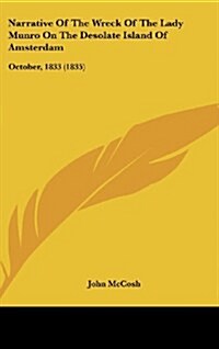 Narrative of the Wreck of the Lady Munro on the Desolate Island of Amsterdam: October, 1833 (1835) (Hardcover)