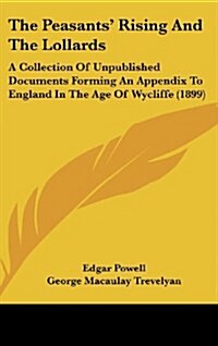 The Peasants Rising and the Lollards: A Collection of Unpublished Documents Forming an Appendix to England in the Age of Wycliffe (1899) (Hardcover)