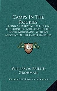 Camps in the Rockies: Being a Narrative of Life on the Frontier, and Sport in the Rocky Mountains, with an Account of the Cattle Ranches of (Hardcover)