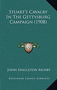 Stuarts Cavalry in the Gettysburg Campaign (1908) (Hardcover)