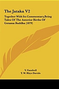 The Jataka V2: Together with Its Commentary, Being Tales of the Anterior Births of Gotama Buddha (1879) (Hardcover)