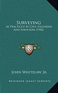 Surveying: As Practiced by Civil Engineers and Surveyors (1902) (Hardcover)