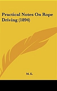 Practical Notes on Rope Driving (1894) (Hardcover)