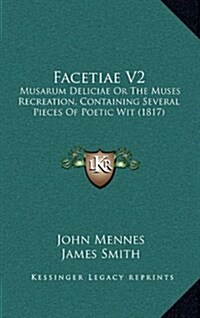 Facetiae V2: Musarum Deliciae or the Muses Recreation, Containing Several Pieces of Poetic Wit (1817) (Hardcover)