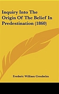 Inquiry Into the Origin of the Belief in Predestination (1860) (Hardcover)