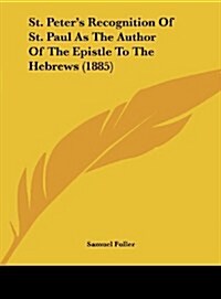 St. Peters Recognition of St. Paul as the Author of the Epistle to the Hebrews (1885) (Hardcover)