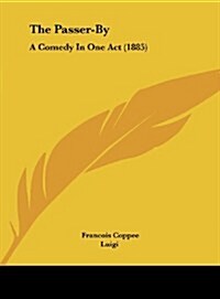 The Passer-By: A Comedy in One Act (1885) (Hardcover)