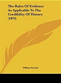 The Rules of Evidence as Applicable to the Credibility of History (1874) (Hardcover)