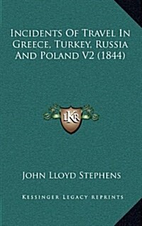 Incidents of Travel in Greece, Turkey, Russia and Poland V2 (1844) (Hardcover)