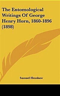 The Entomological Writings of George Henry Horn, 1860-1896 (1898) (Hardcover)