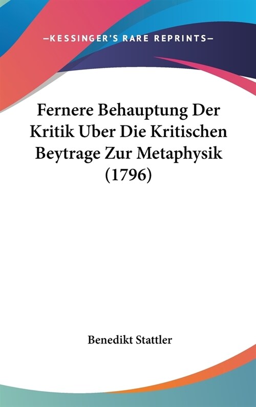 Fernere Behauptung Der Kritik Uber Die Kritischen Beytrage Zur Metaphysik (1796) (Hardcover)