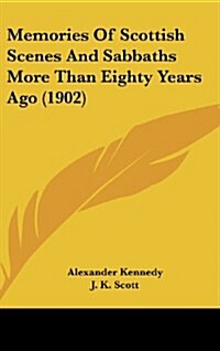 Memories of Scottish Scenes and Sabbaths More Than Eighty Years Ago (1902) (Hardcover)