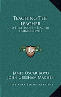 Teaching the Teacher: A First Book in Teacher Training (1921) (Hardcover)