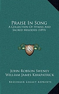 Praise in Song: A Collection of Hymns and Sacred Melodies (1893) (Hardcover)