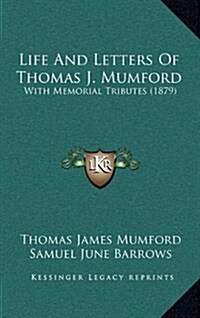 Life and Letters of Thomas J. Mumford: With Memorial Tributes (1879) (Hardcover)